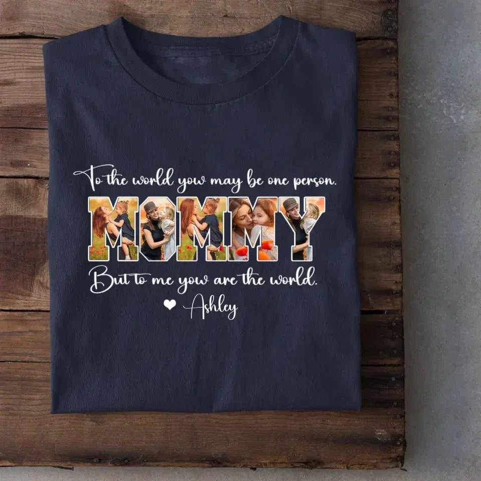 Custom MOMMY Photo T-Shirt, To Me You Are The World - Joliny