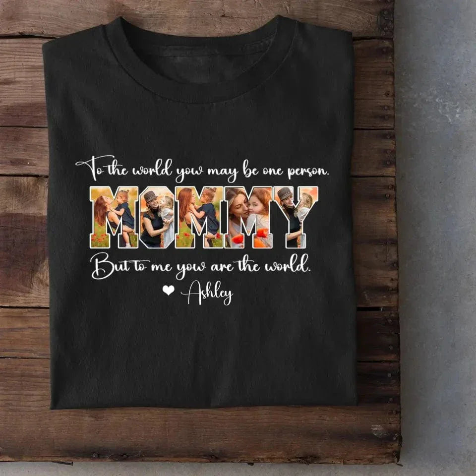 Custom MOMMY Photo T-Shirt, To Me You Are The World - Joliny
