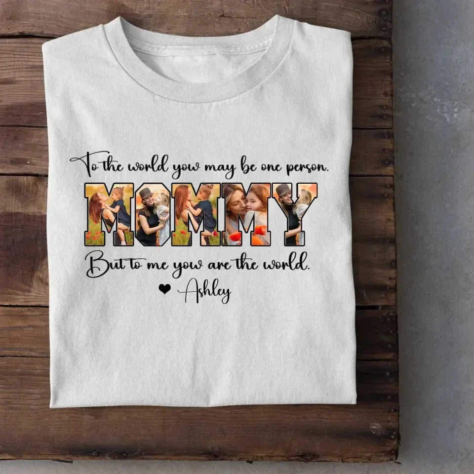 Custom MOMMY Photo T-Shirt, To Me You Are The World - Joliny