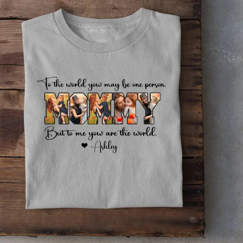 Custom MOMMY Photo T-Shirt, To Me You Are The World - Joliny