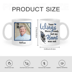 Sympathy Gift Custom Photo Personalized Mug - Your Wings Were Ready But My Heart Was Not