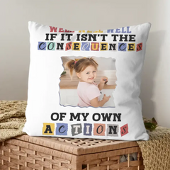 Custom Photo Consequences Of My Actions - Personalized Pillow