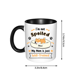 Personalized Mug - I'm Not Spoiled My Mom Is Just Well- Trained - Gift For Dog Mom, Mother's Day Gift