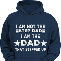 I AM THE DAD THAT STEPPED UP - Customized Father's Day Apparel - Joliny