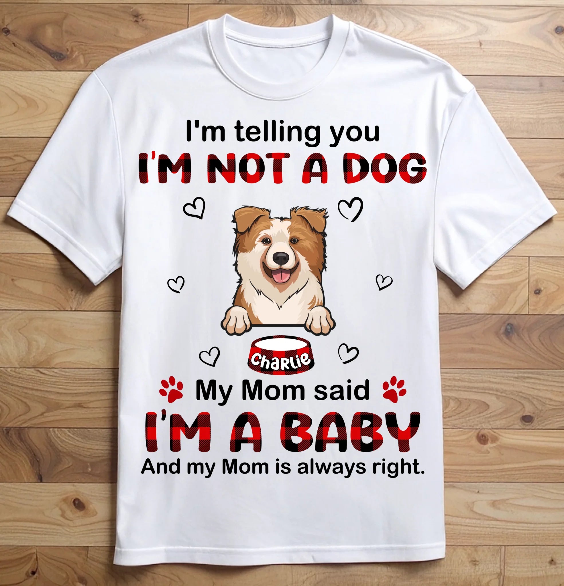 I'm Not A Dog My Mom Said I'm A Baby And My Mom is Always Right Customized Clothing - Gifts For Pets Lovers
