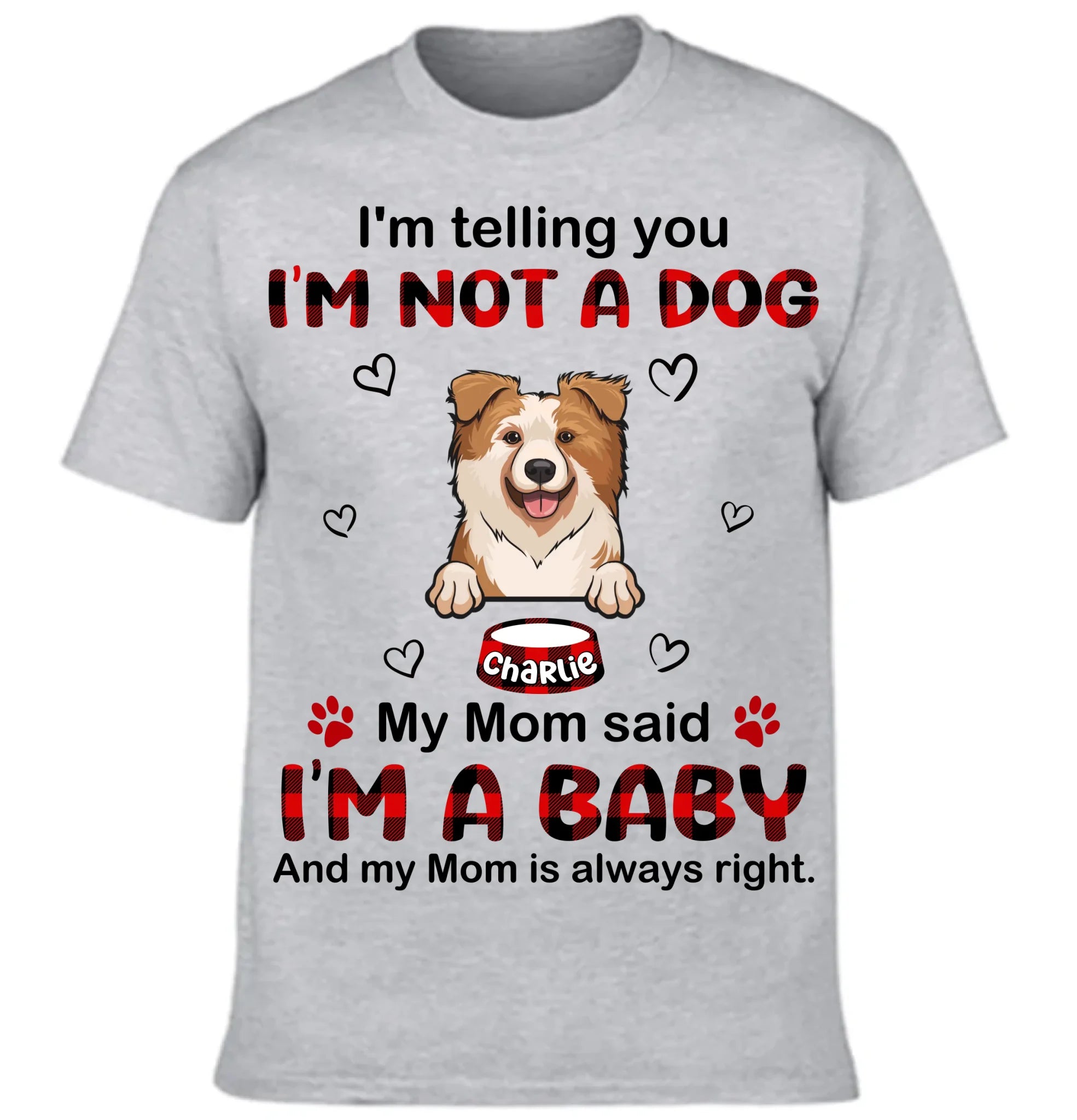 I'm Not A Dog My Mom Said I'm A Baby And My Mom is Always Right Customized Clothing - Gifts For Pets Lovers