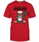 I SHOULD HAVE POISONED-T shirt