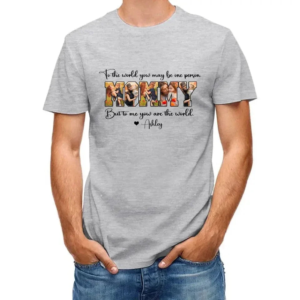 Custom MOMMY Photo T-Shirt, To Me You Are The World - Joliny
