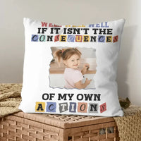 Custom Photo Consequences Of My Actions - Personalized Pillow - Joliny