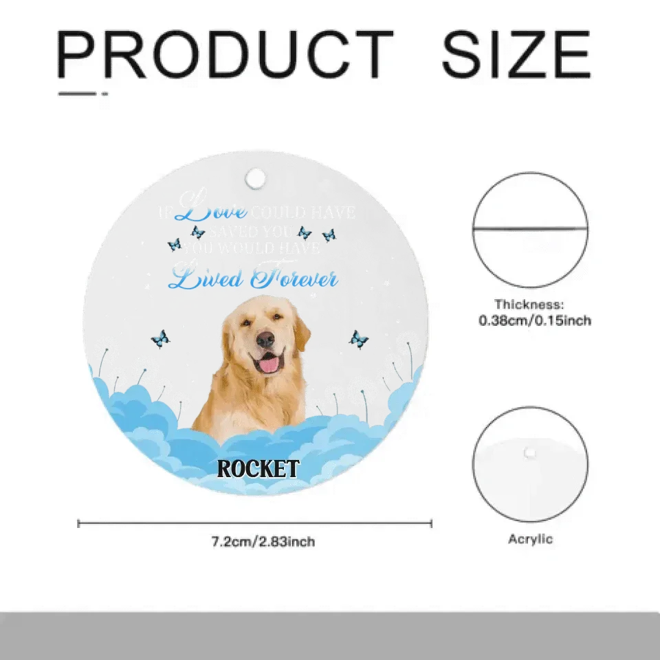 Custom Photo Memorial Gift For Pet Lovers - If Love Could Have Saved You - Personalized Circle Acrylic Ornament - Joliny