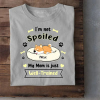 I'm Not Spoiled My Mom Is Just Well- Trained- Personalized T-Shirt, Gift For Dog Lovers, Dog Mom - Joliny
