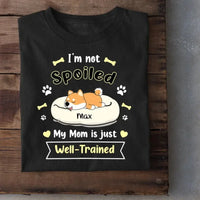 I'm Not Spoiled My Mom Is Just Well- Trained- Personalized T-Shirt, Gift For Dog Lovers, Dog Mom - Joliny