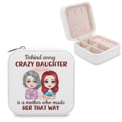 Behind Every Crazy Daughter Is A Mother Who Made Her That Way - Family Personalized Custom Jewelry Box - Birthday Gift For Mom - joliny