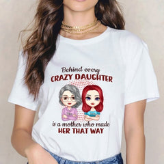 Behind Every Crazy Daughter Is A Mother Who Made Her That Way - Family Personalized Custom Unisex T-shirt, Hoodie, Sweatshirt - Birthday Gift For Mom - joliny