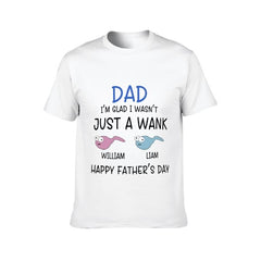 I'm Glad I Wasn't Just A Wank - Gift For Dads - Personalized Unisex T-Shirt - joliny