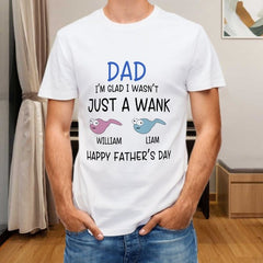 I'm Glad I Wasn't Just A Wank - Gift For Dads - Personalized Unisex T-Shirt - joliny